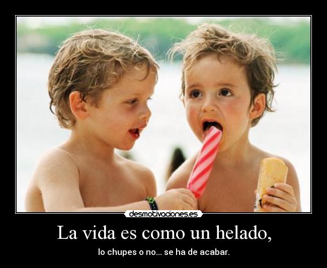 La vida es como un helado, - 