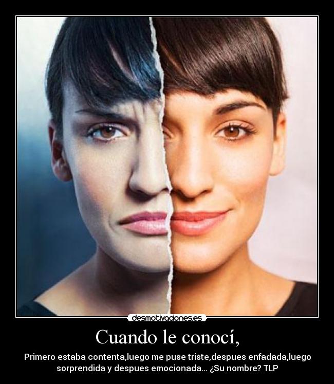 Cuando le conocí, - Primero estaba contenta,luego me puse triste,despues enfadada,luego
sorprendida y despues emocionada... ¿Su nombre? TLP