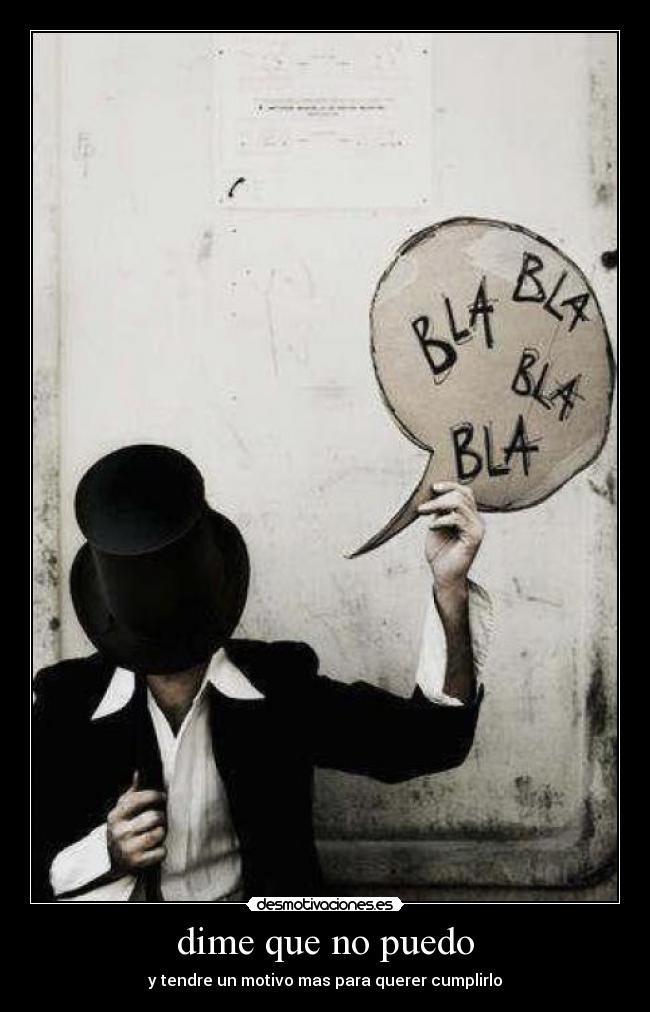 dime que no puedo - y tendre un motivo mas para querer cumplirlo