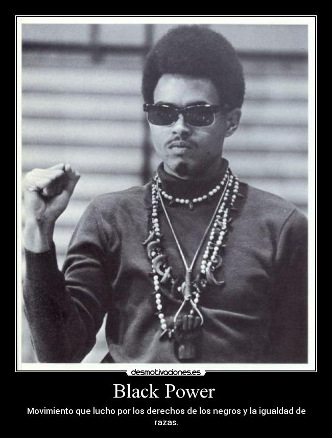 Black Power - Movimiento que lucho por los derechos de los negros y la igualdad de razas.
