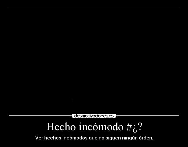 Hecho incómodo #¿? -