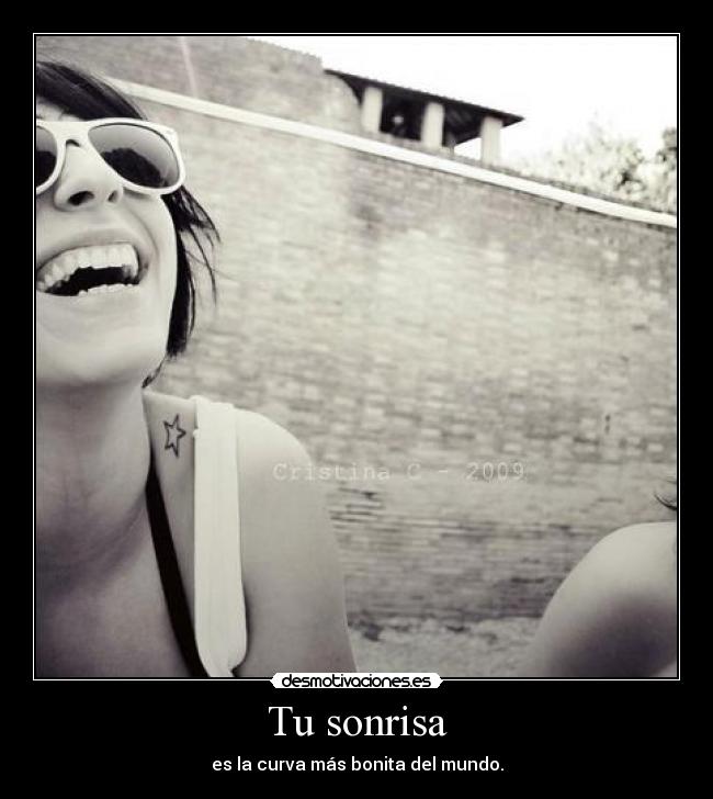 Tu sonrisa - es la curva más bonita del mundo.
