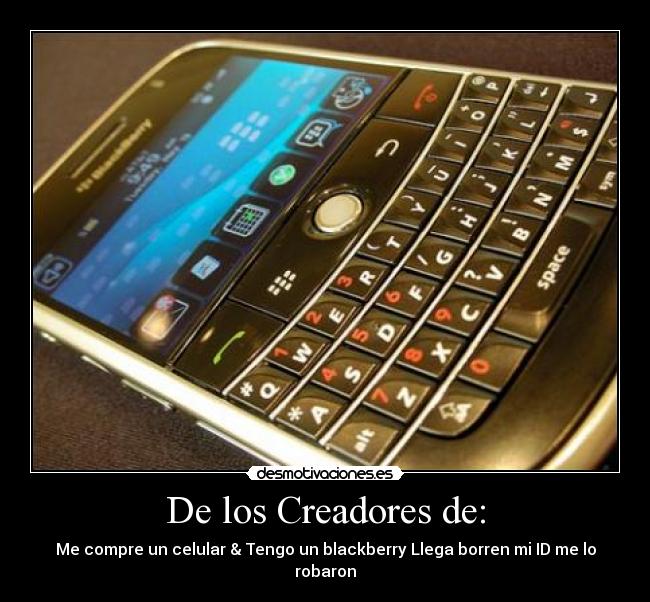 De los Creadores de: - Me compre un celular & Tengo un blackberry Llega borren mi ID me lo robaron
