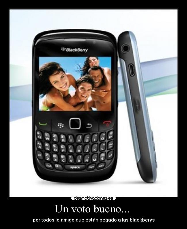 Un voto bueno... - por todos lo amigo que están pegado a las blackberys