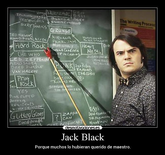 Jack Black - Porque muchos lo hubieran querido de maestro.