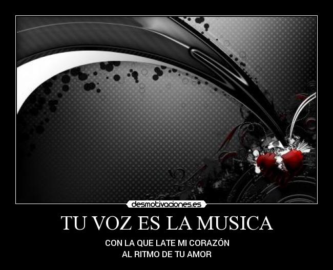 TU VOZ ES LA MUSICA - CON LA QUE LATE MI CORAZÓN
AL RITMO DE TU AMOR