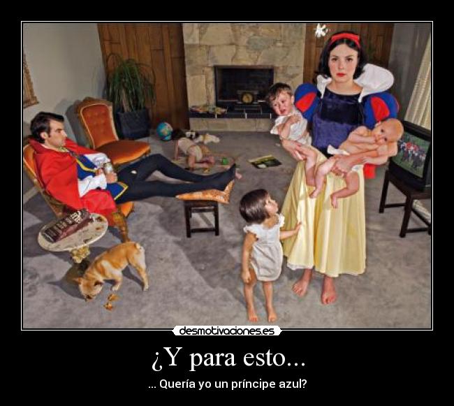 ¿Y para esto... - ... Quería yo un príncipe azul?