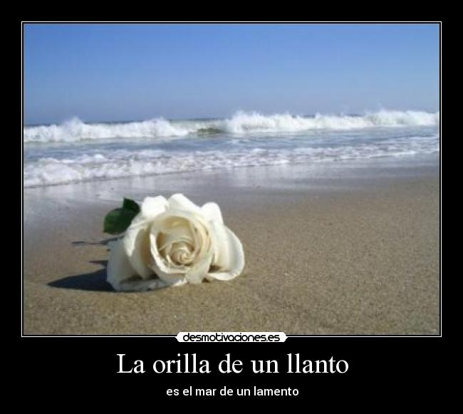 La orilla de un llanto - es el mar de un lamento