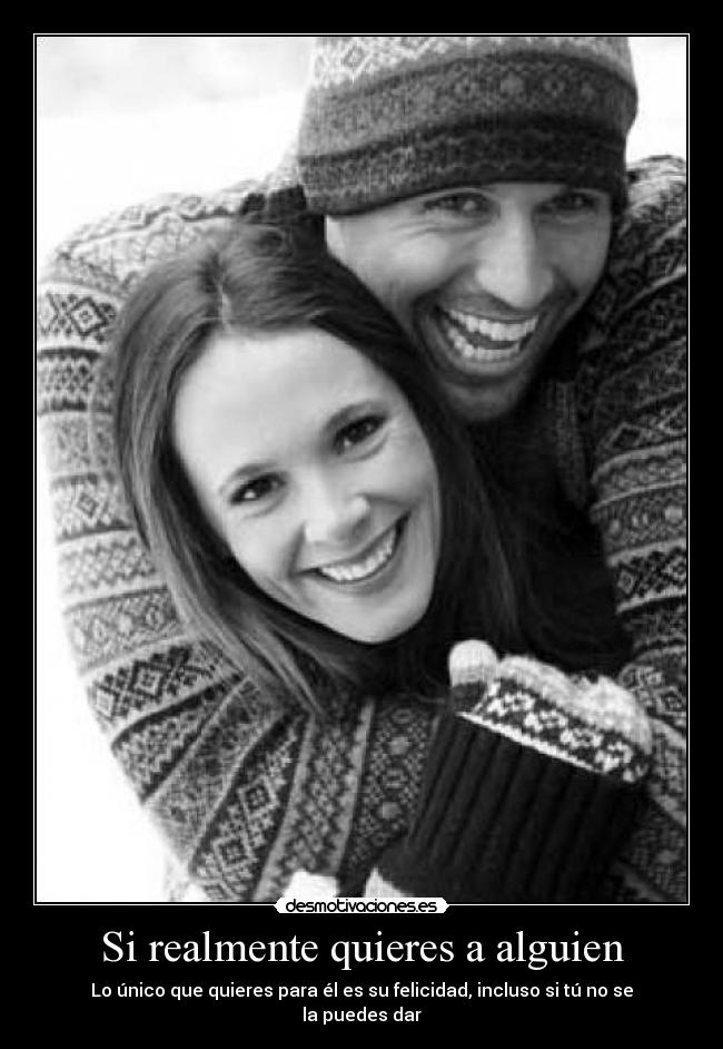 Si realmente quieres a alguien - Lo único que quieres para él es su felicidad, incluso si tú no se la puedes dar