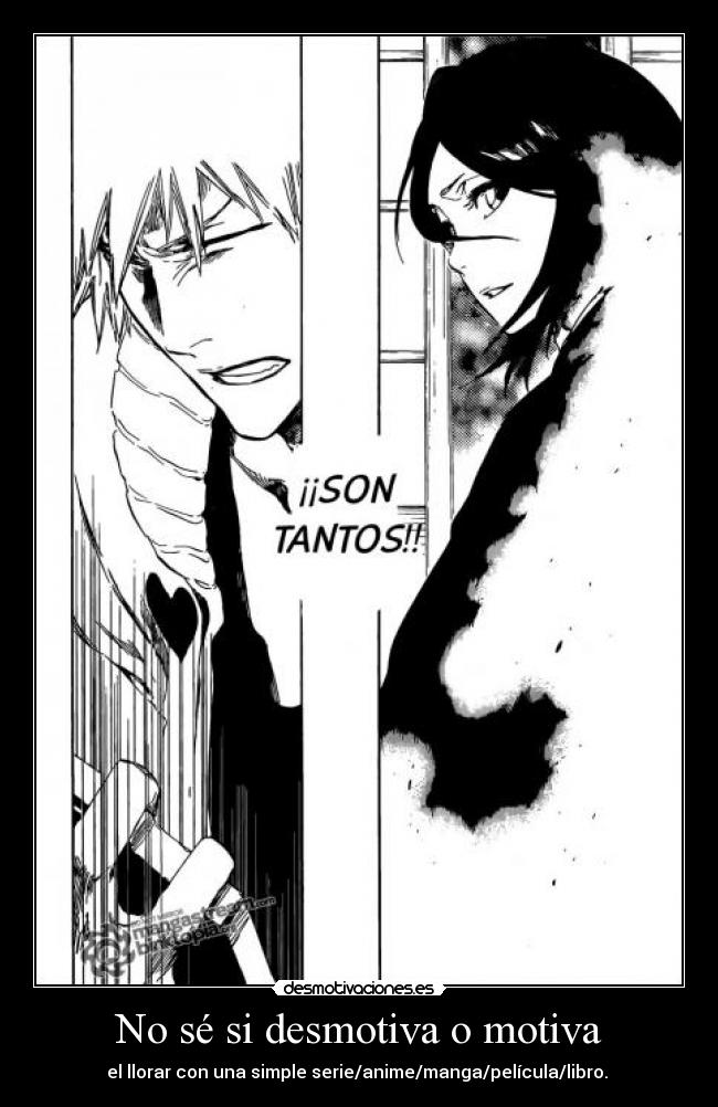 No sé si desmotiva o motiva - el llorar con una simple serie/anime/manga/película/libro.