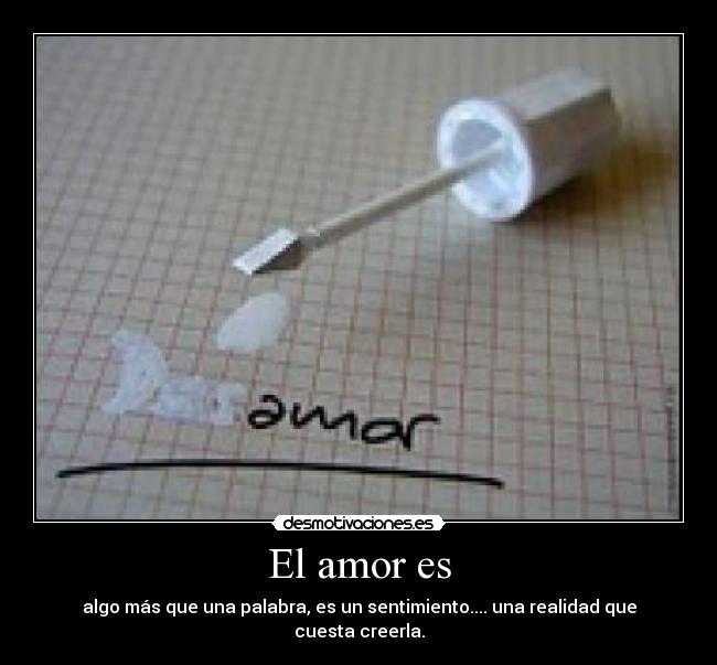El amor es - algo más que una palabra, es un sentimiento.... una realidad que cuesta creerla.