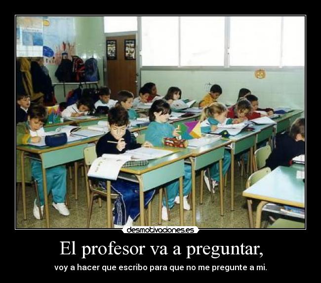 El profesor va a preguntar, -