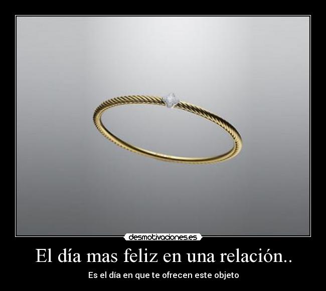 El día mas feliz en una relación.. - Es el día en que te ofrecen este objeto