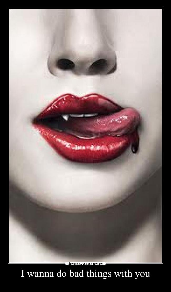 I wanna do bad things with you -