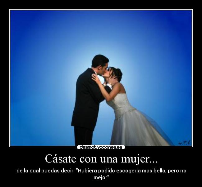 Cásate con una mujer... -