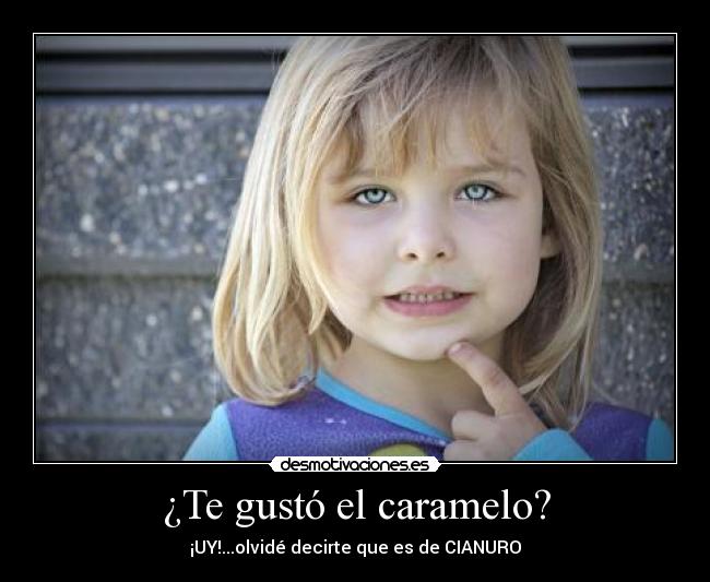 ¿Te gustó el caramelo? - ¡UY!...olvidé decirte que es de CIANURO