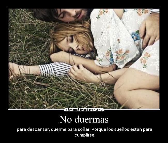 No duermas - para descansar, duerme para soñar. Porque los sueños están para cumplirse