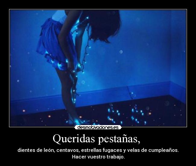 Queridas pestañas, - dientes de león, centavos, estrellas fugaces y velas de cumpleaños.
Hacer vuestro trabajo.