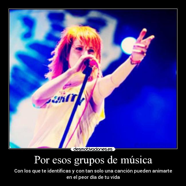 Por esos grupos de música - Con los que te identificas y con tan solo una canción pueden animarte
en el peor día de tu vida