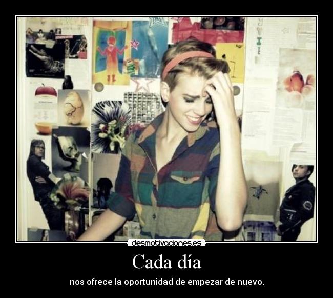 Cada día - nos ofrece la oportunidad de empezar de nuevo.