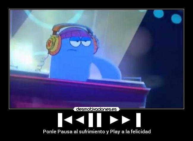 ▐◄◄ ▌▌ ►►▐  - Ponle Pausa al sufrimiento y Play a la felicidad