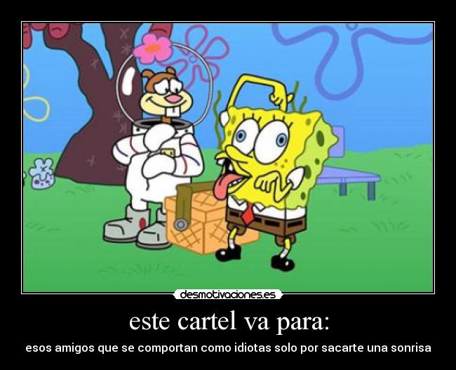 este cartel va para: - esos amigos que se comportan como idiotas solo por sacarte una sonrisa