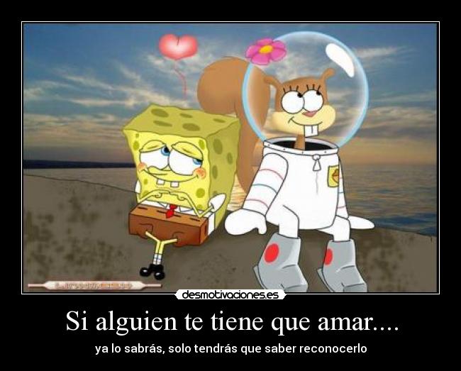 Si alguien te tiene que amar.... - ya lo sabrás, solo tendrás que saber reconocerlo