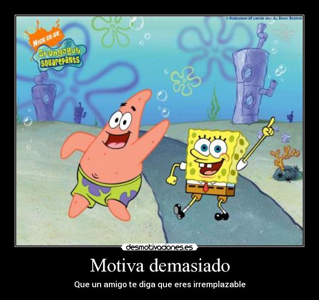 Motiva demasiado - Que un amigo te diga que eres irremplazable