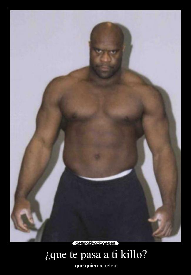 ¿que te pasa a ti killo? - que quieres pelea