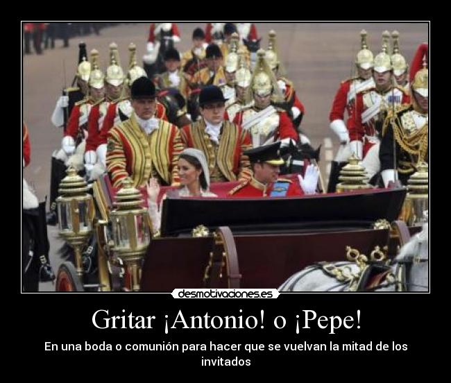 Gritar ¡Antonio! o ¡Pepe! - En una boda o comunión para hacer que se vuelvan la mitad de los invitados