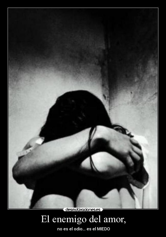 El enemigo del amor, - no es el odio... es el MIEDO