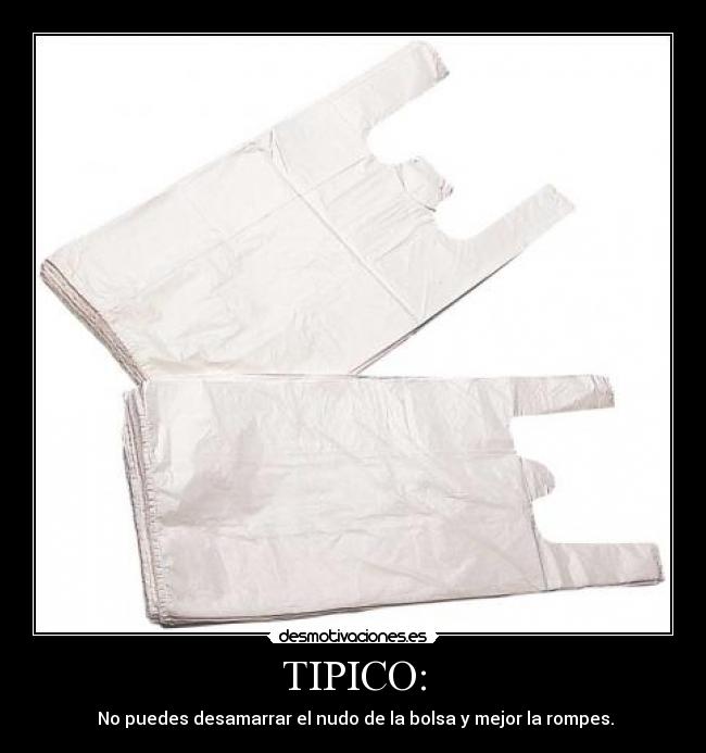 TIPICO: - No puedes desamarrar el nudo de la bolsa y mejor la rompes.