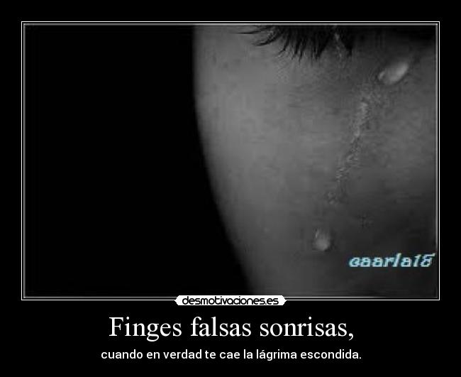 Finges falsas sonrisas, -