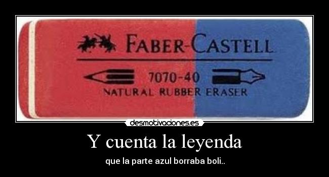 Y cuenta la leyenda - que la parte azul borraba boli..