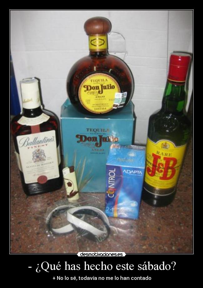 - ¿Qué has hecho este sábado? - + No lo sé, todavía no me lo han contado