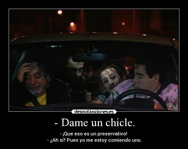 - Dame un chicle. -