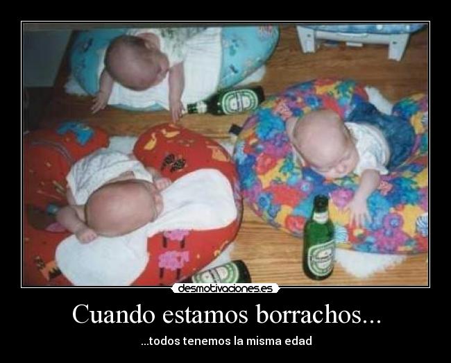 Cuando estamos borrachos... - ...todos tenemos la misma edad