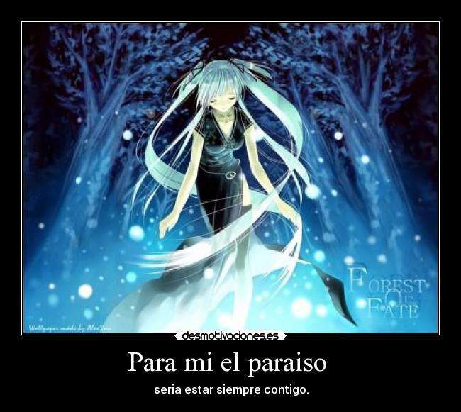 Para mi el paraiso  - seria estar siempre contigo.