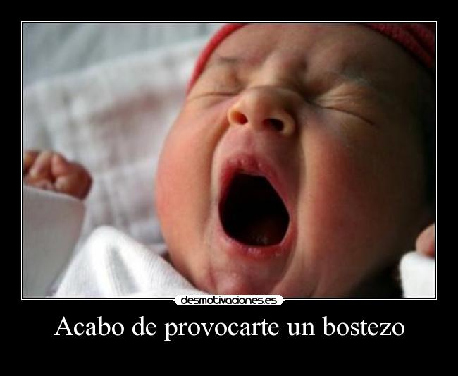 Acabo de provocarte un bostezo -