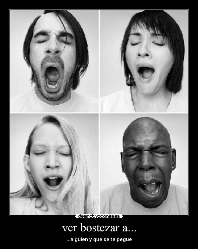 ver bostezar a... - ...alguien y que se te pegue