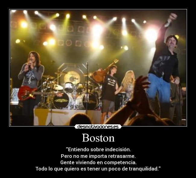 Boston - Entiendo sobre indecisión.
Pero no me importa retrasarme.
Gente viviendo en competencia.
Todo lo que quiero es tener un poco de tranquilidad.