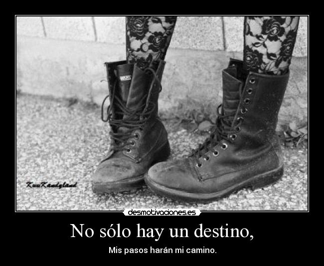 No sólo hay un destino, - Mis pasos harán mi camino.