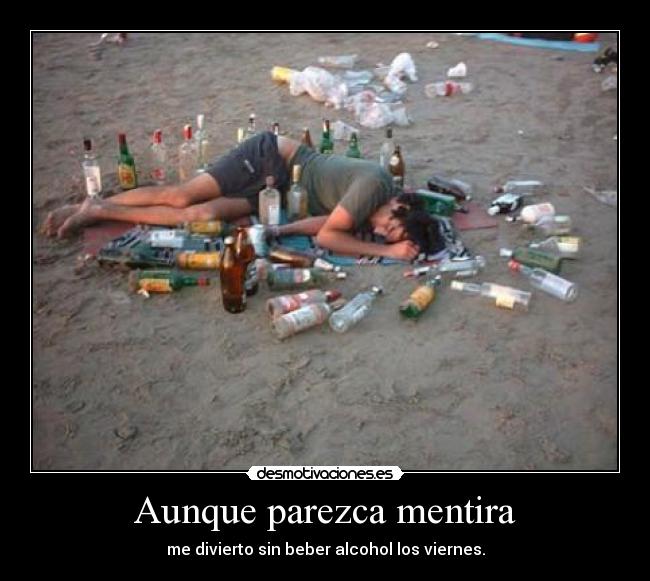 Aunque parezca mentira - me divierto sin beber alcohol los viernes.