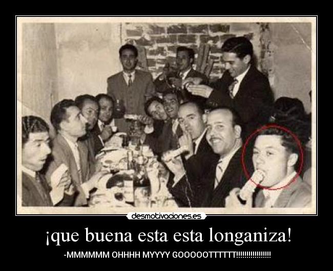 ¡que buena esta esta longaniza! - 
