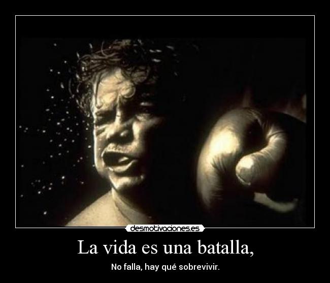 La vida es una batalla, - No falla, hay qué sobrevivir.