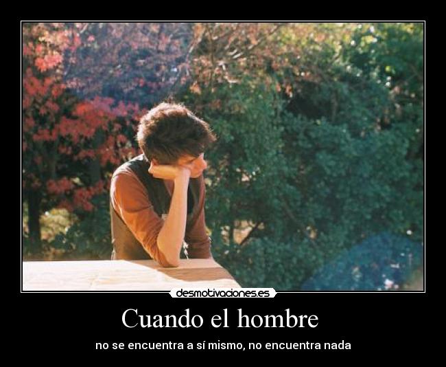 Cuando el hombre  - no se encuentra a sí mismo, no encuentra nada