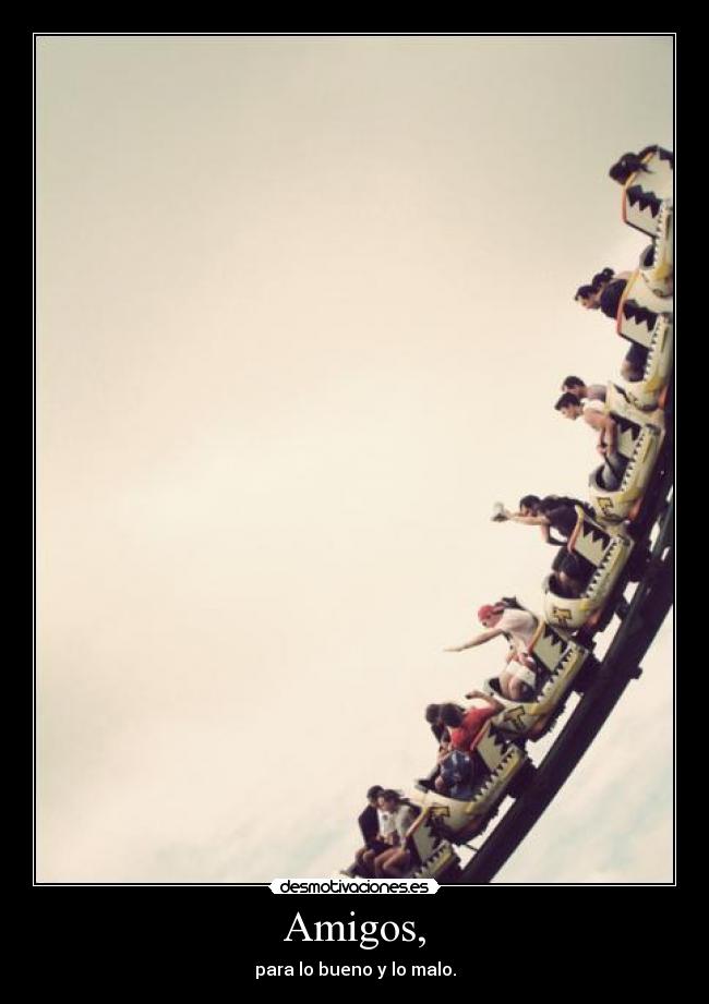 Amigos, - para lo bueno y lo malo.