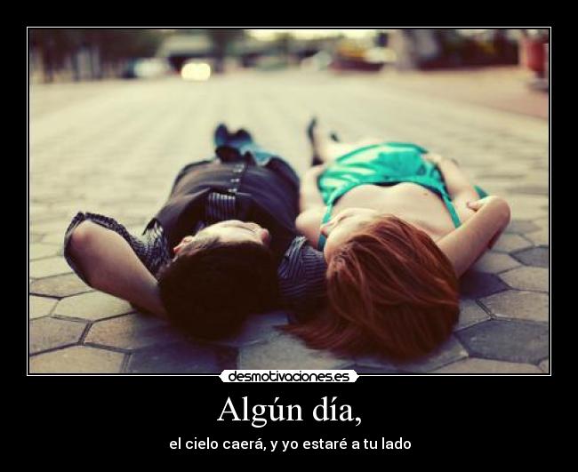 Algún día, - el cielo caerá, y yo estaré a tu lado