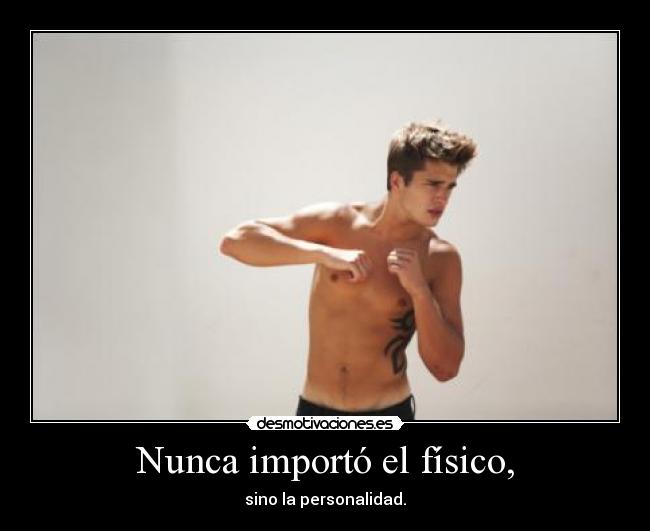 Nunca importó el físico, - 