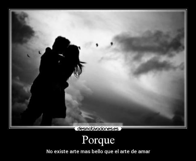 Porque - No existe arte mas bello que el arte de amar